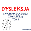 ĆWICZENIA DLA DZIECI Z DYSLEKSJĄ TOM I