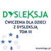 ĆWICZENIA DLA DZIECI Z DYSLEKSJĄ TOM III