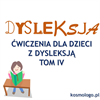 ĆWICZENIA DLA DZIECI Z DYSLEKSJĄ TOM IV